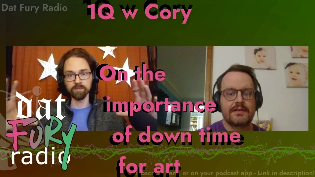 1Q w Cory - On the importance of down time for art - Dat Fury Radio