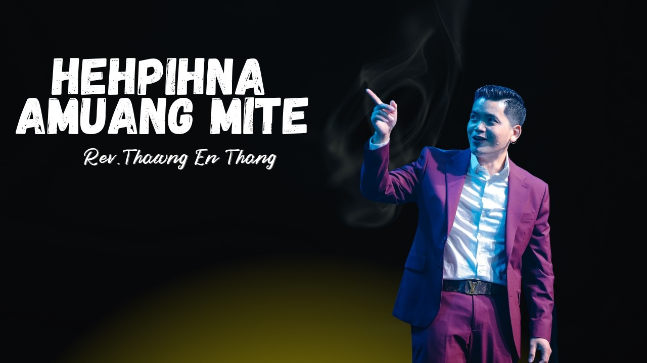 Hehpihna Amuang Mite // Rev.Thawng En Thang # Feb 15, 2026
