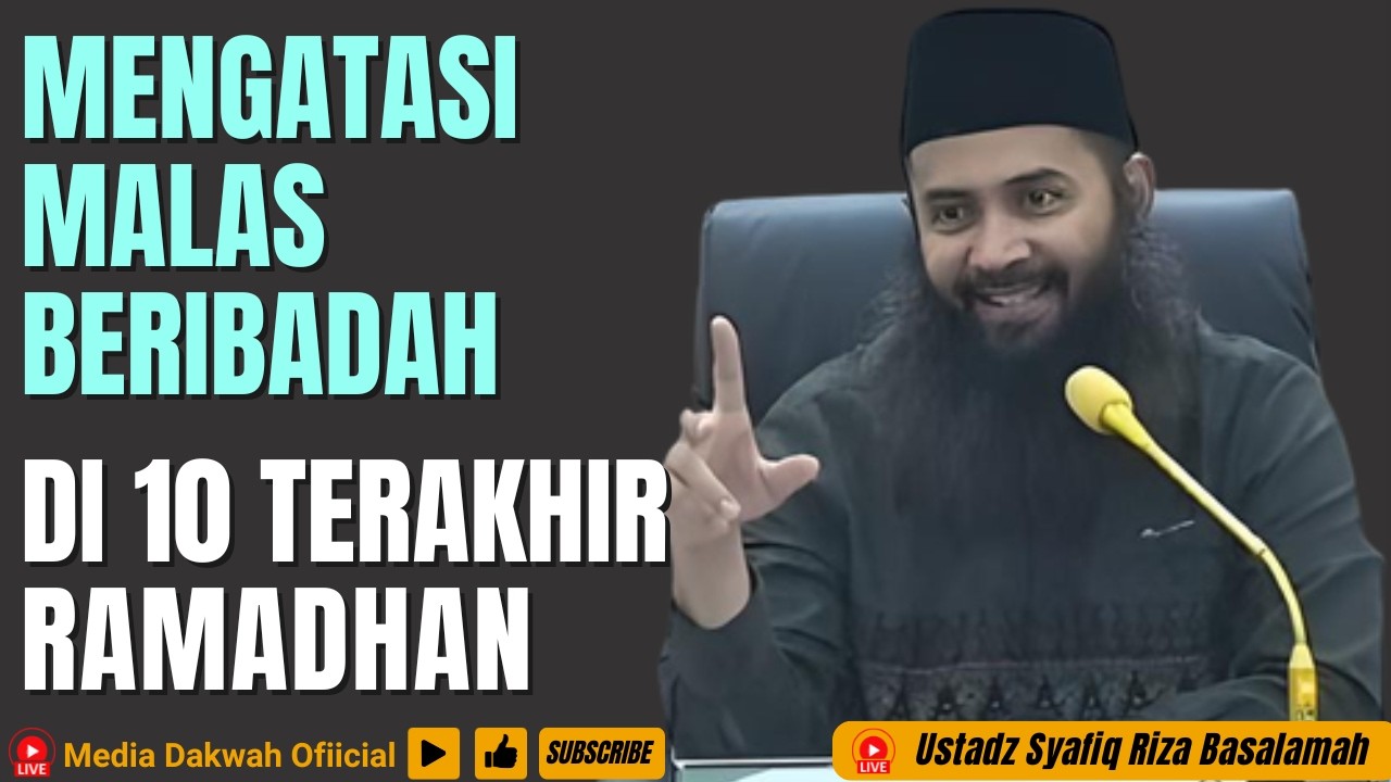 MENGATASI MALAS BERIBADAH DI 10 HARI TERAKHIR RAMADHAN - Ustadz Syafiq Riza Basalamah