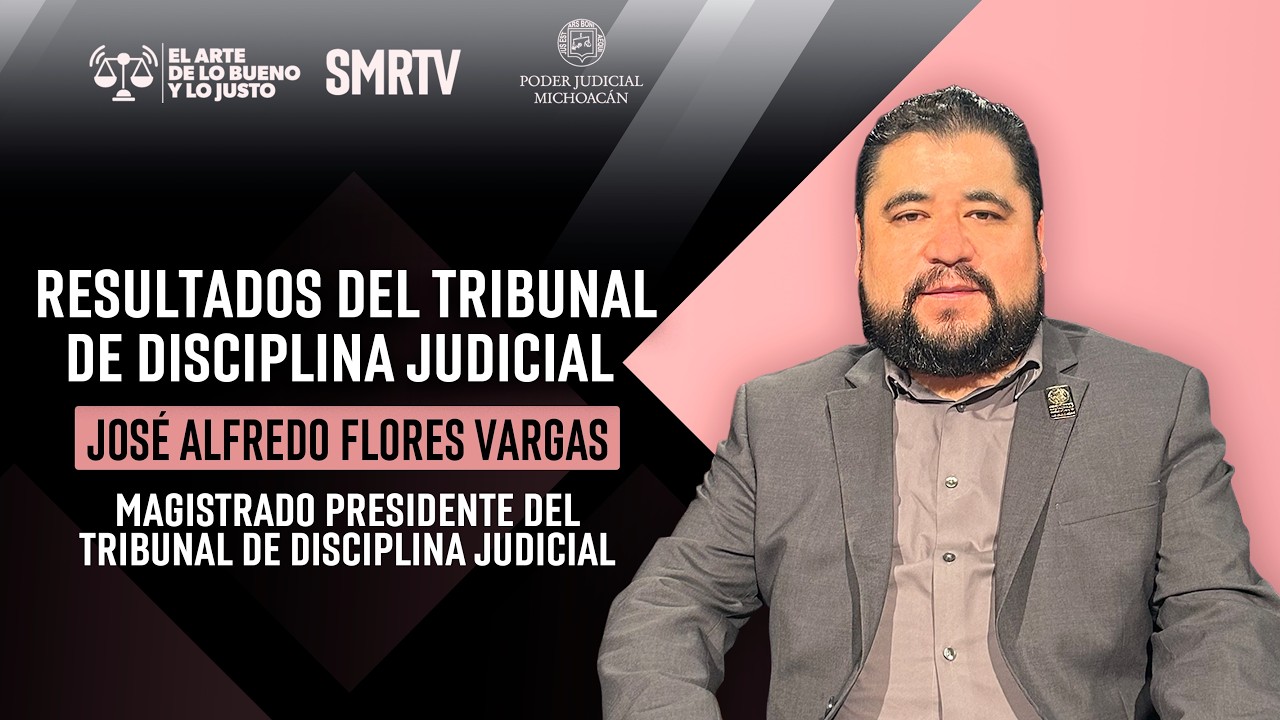 José Alfredo Flores Vargas, Magistrado Tribunal de Disciplina Judicial | El arte de lo bueno y justo