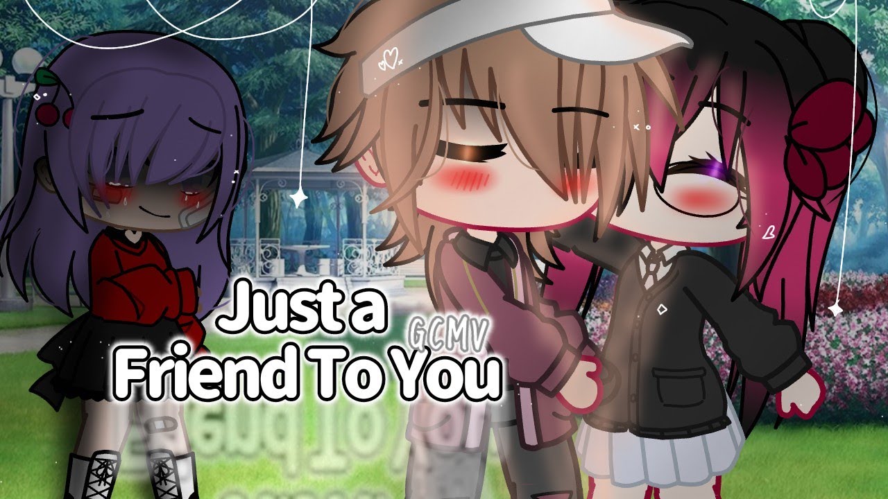 •Just A Friend To You•[GCMV]