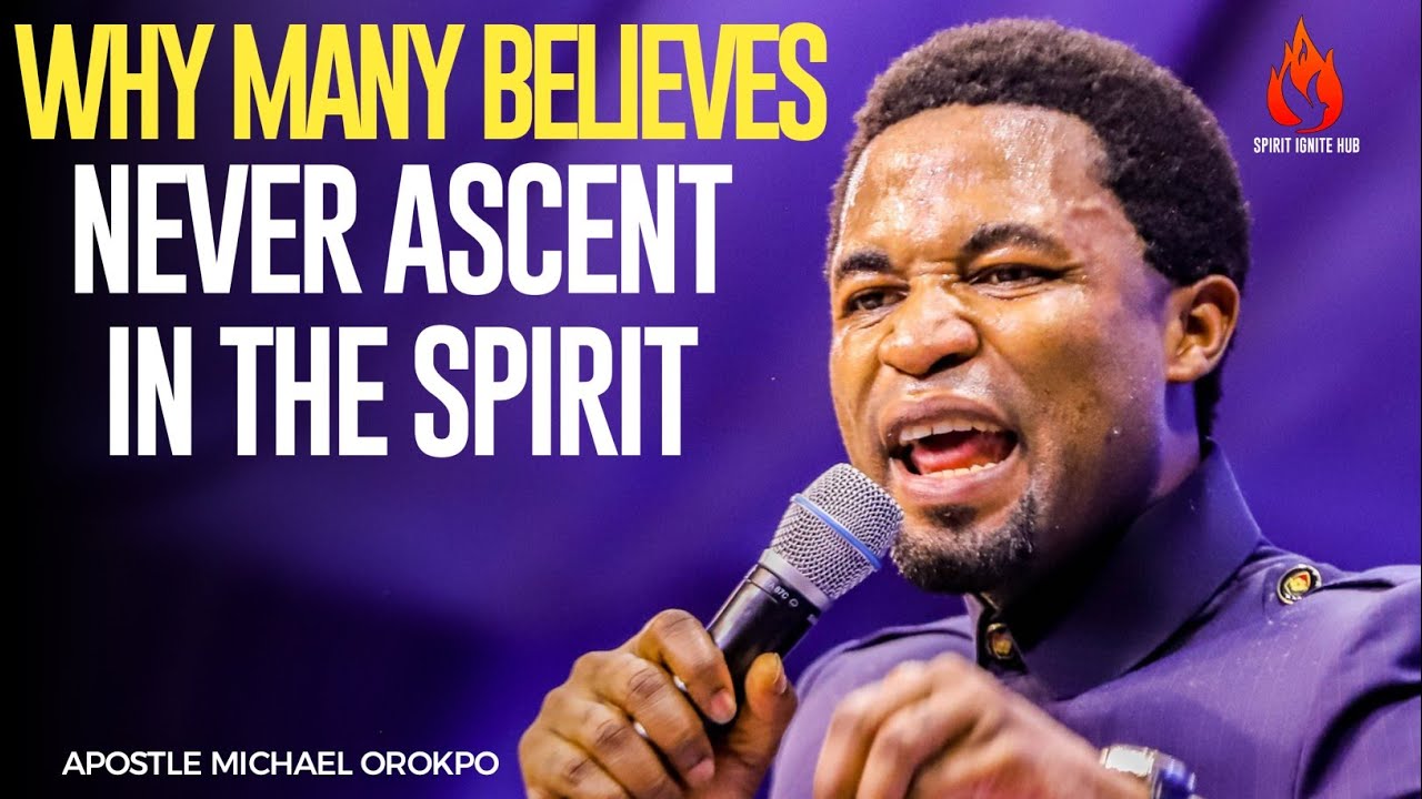 HOW TO ASCEND IN THE SPIRIT AND WHY MANY NEVER DO | APOSTLE MICHAEL OROKPO 