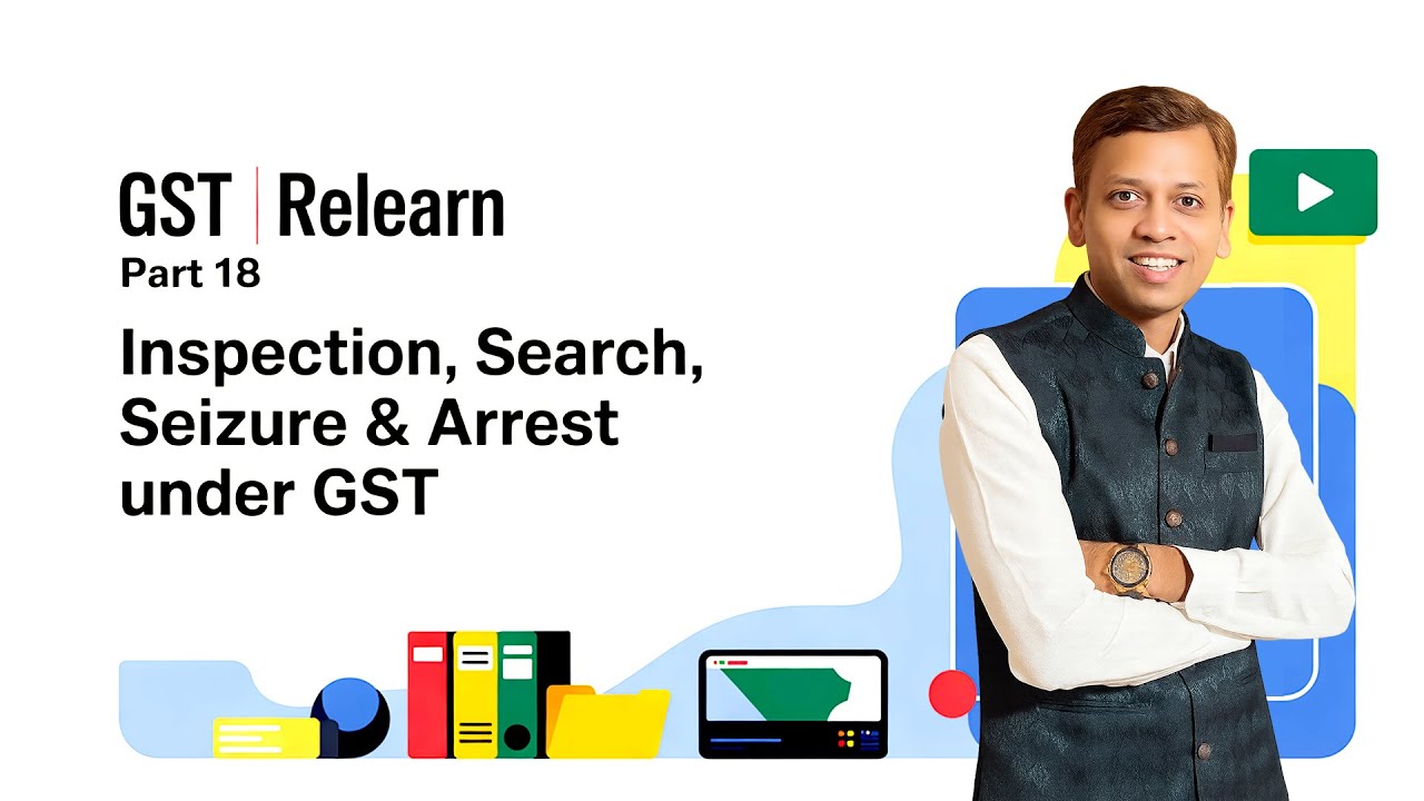 GST Relearn Video Series - Part 18 - Inspection, search, seizure & arrest under GST