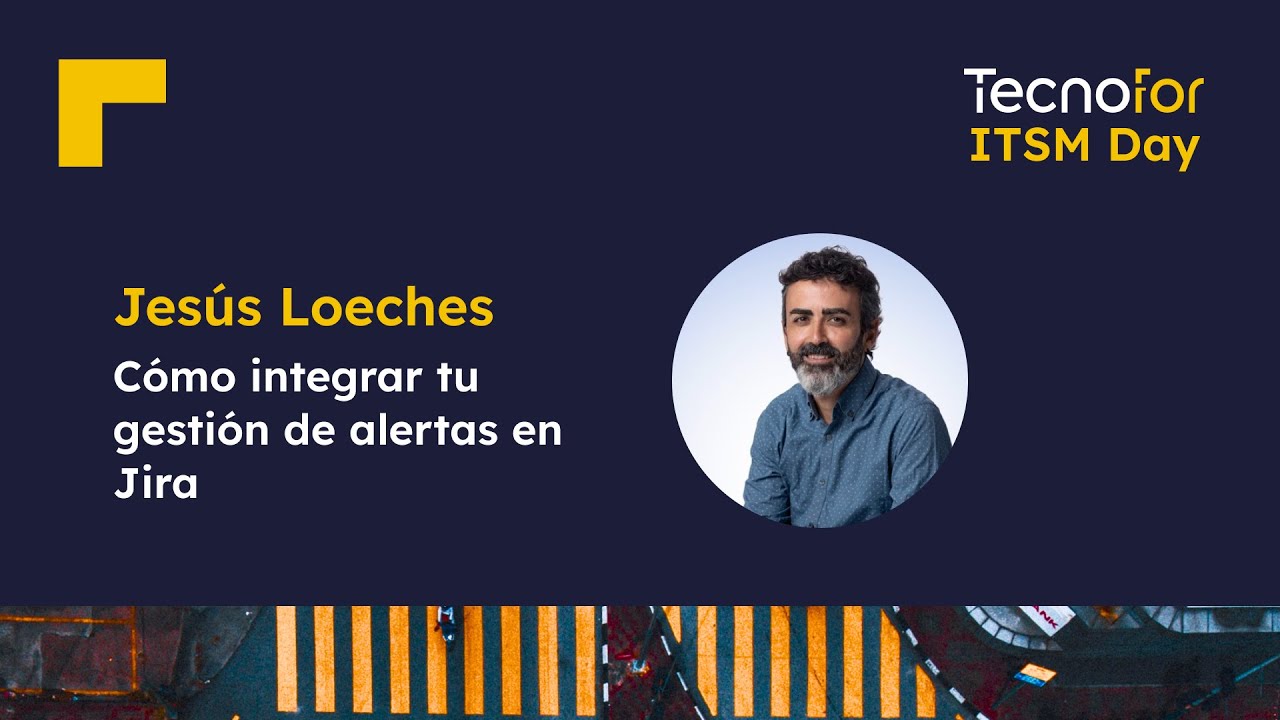Descubre cómo integrar tu gestión de alertas en Jira con Jesús Loeches | TecnoFor ITSM Day