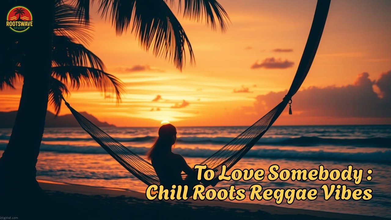 To Love Somebody: Chill Roots Reggae Vibes