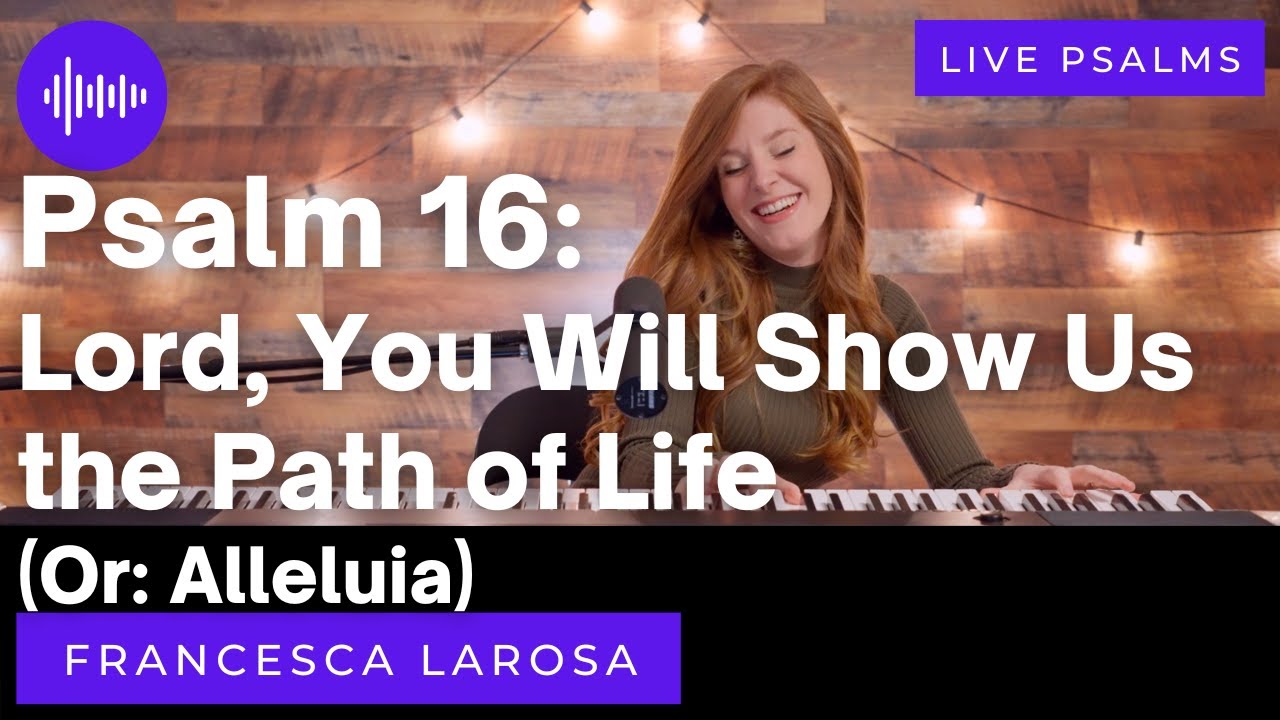 Psalm 16 - Lord, You Will Show Us the Path of Life - Francesca LaRosa (LIVE metered)