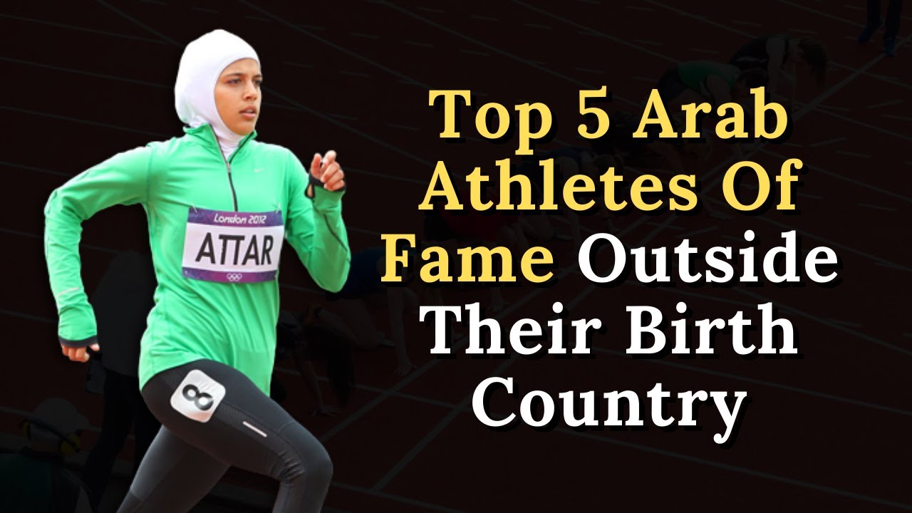 Top 5 Arab Athletes Of Fame Outside Their Birth Country
