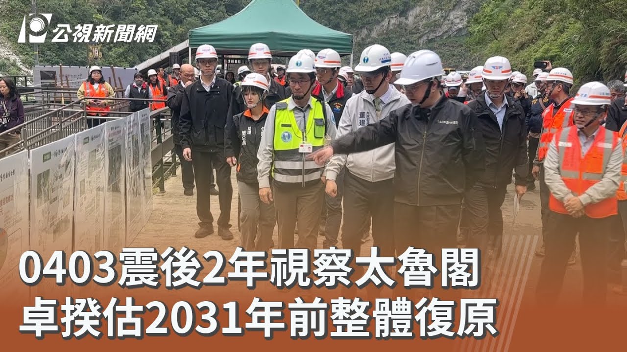 0403震後2年視察太魯閣 卓揆估2031年前整體復原｜20260306 公視午間新聞