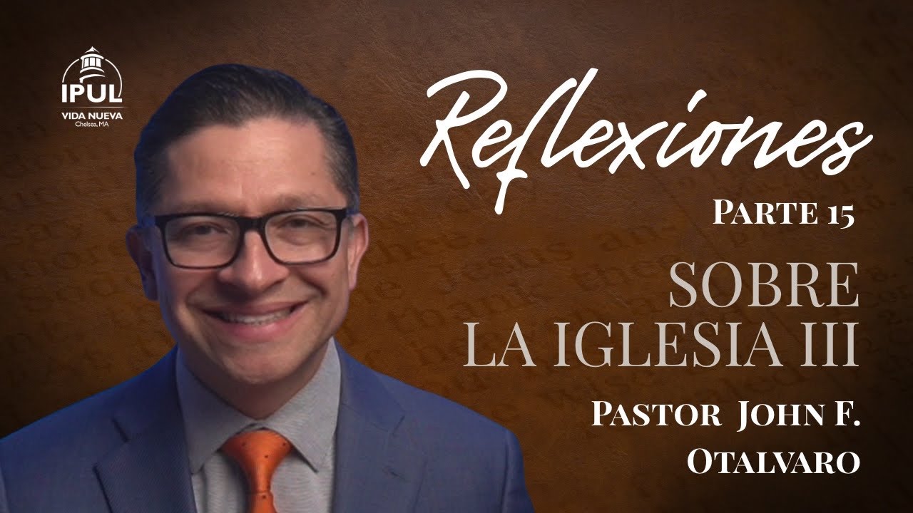 Reflexiones Sobre la Iglesia III - Parte 15 de la serie «REFLEXIONES»