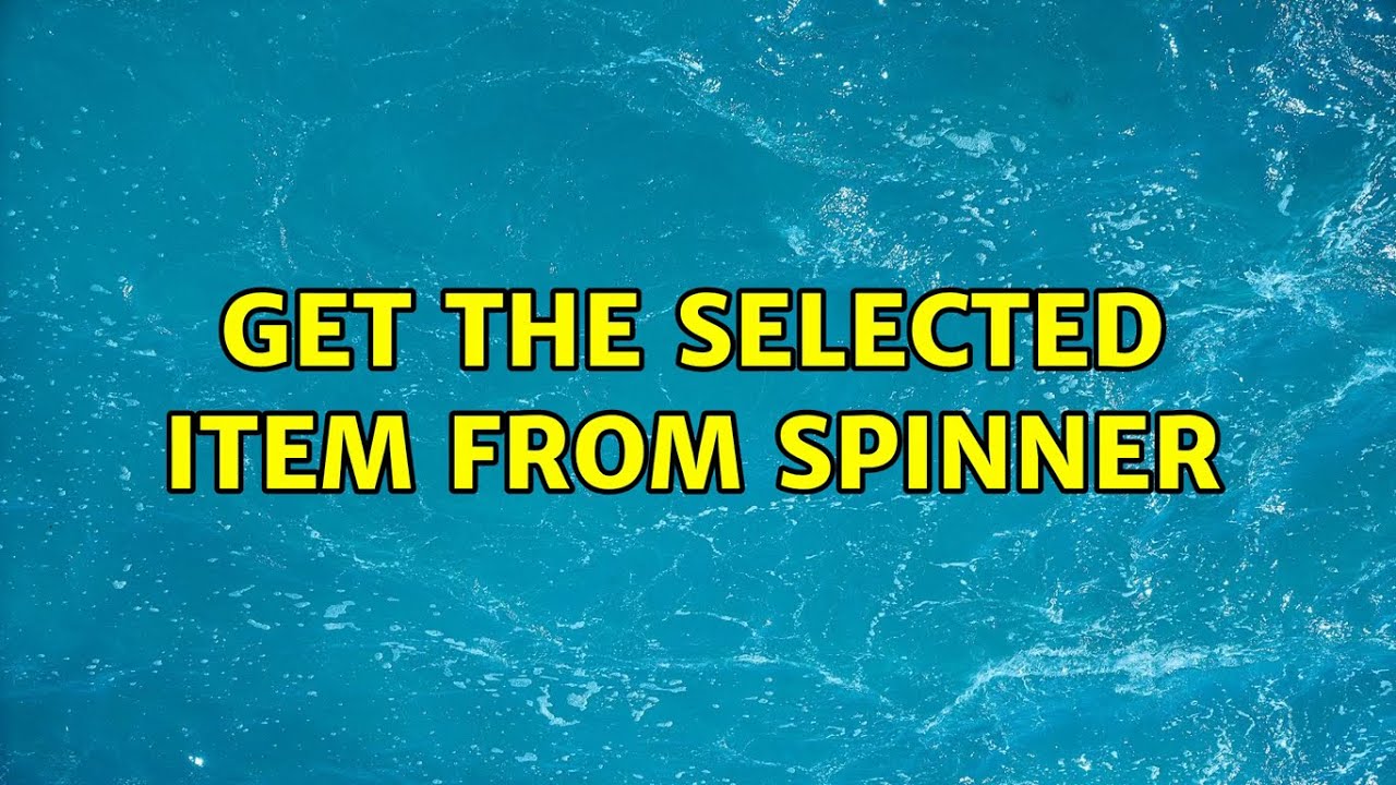 Get the selected item from spinner