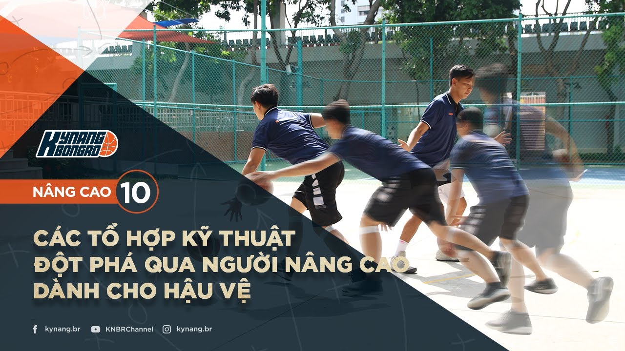 CÁC TỔ HỢP KỸ THUẬT ĐỘT PHÁ QUA NGƯỜI NÂNG CAO DÀNH CHO HẬU VỆ | KNBR