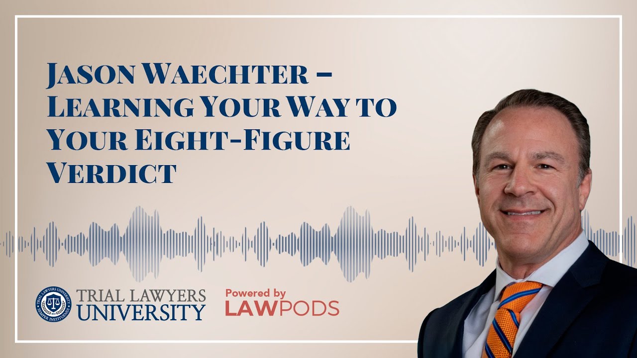 Jason Waechter &ndash; Learning Your Way to Your Eight-Figure Verdict