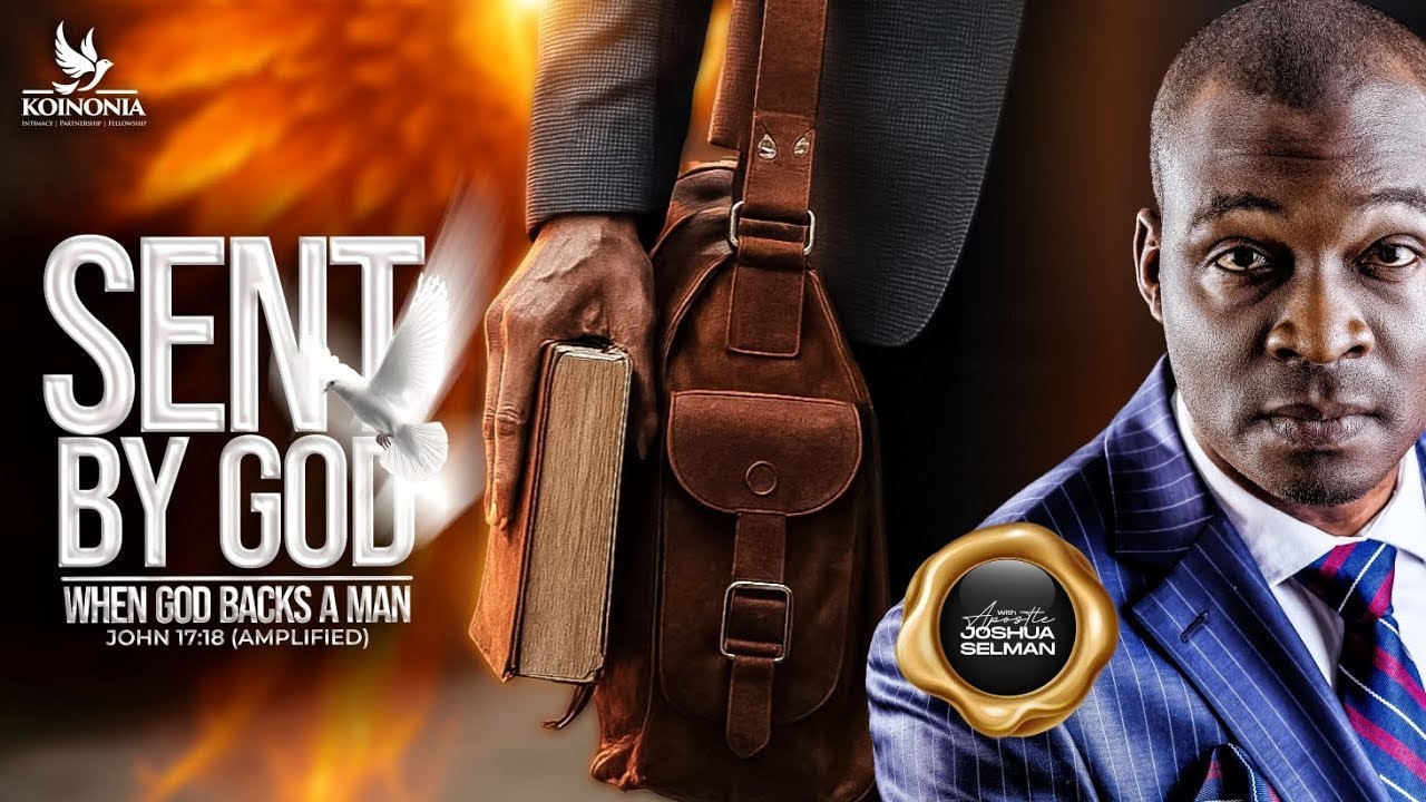 SENT BY GOD [WHEN GOD BACKS A MAN] JOHN 17vs18 AMP with Apostle Joshua Selman