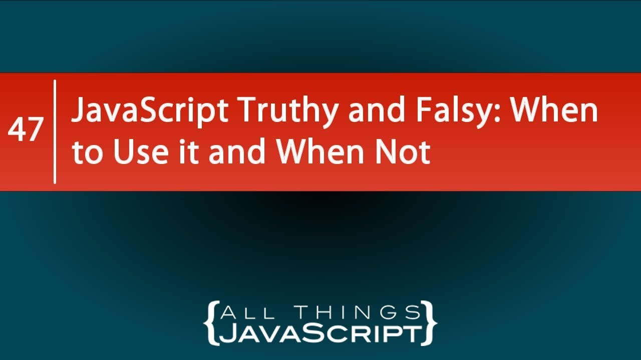 JavaScript Truthy and Falsy: When to Use it and When Not