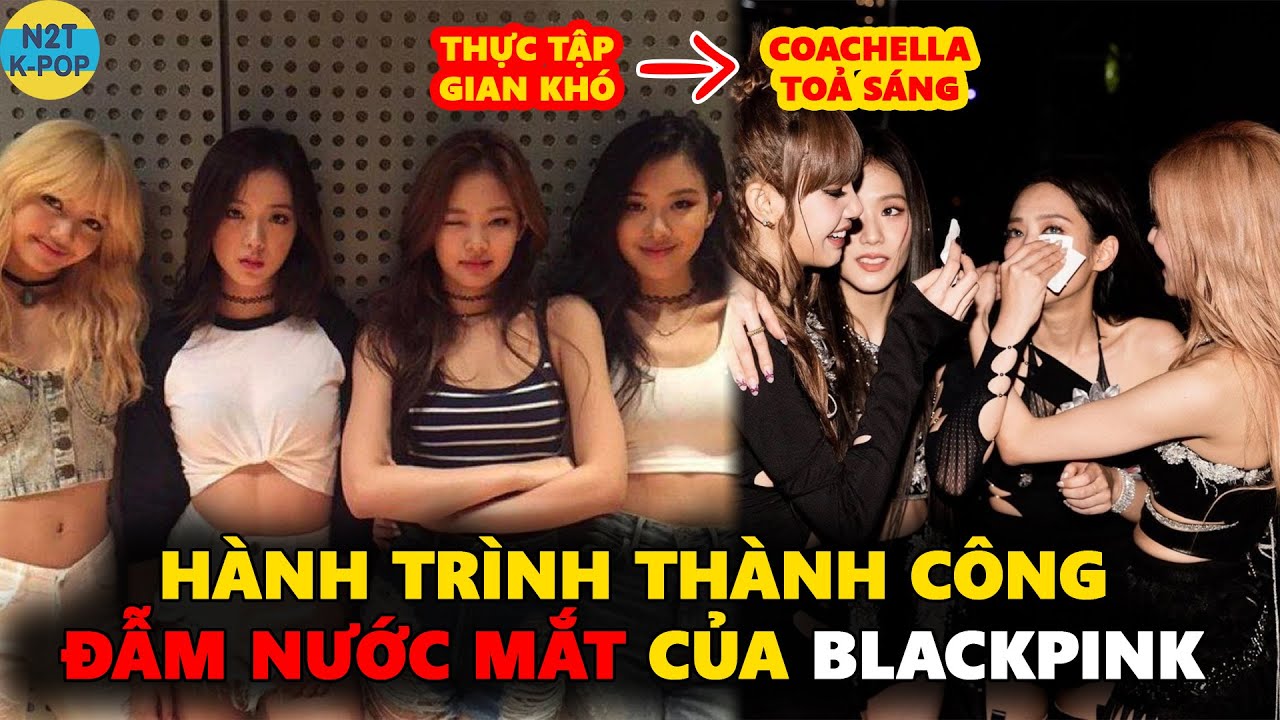 Hành trình thành công đẫm nước mắt của Blackpink