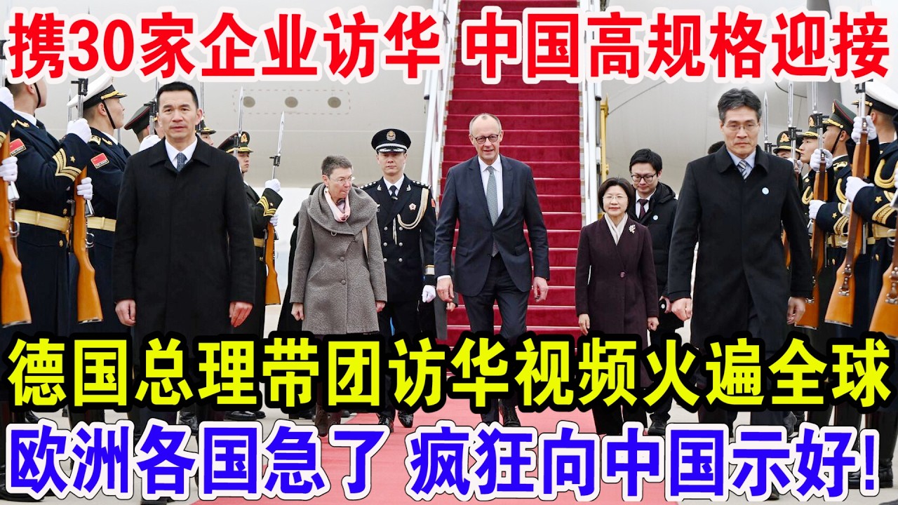 携30家企业访华 中国高规格迎接，德国总理带团访华视频火遍，全球欧洲各国急了 疯狂向中国示好！