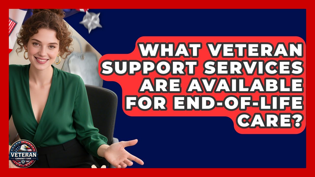 What Veteran Support Services Are Available for End-of-Life Care? - Veteran Community Guide