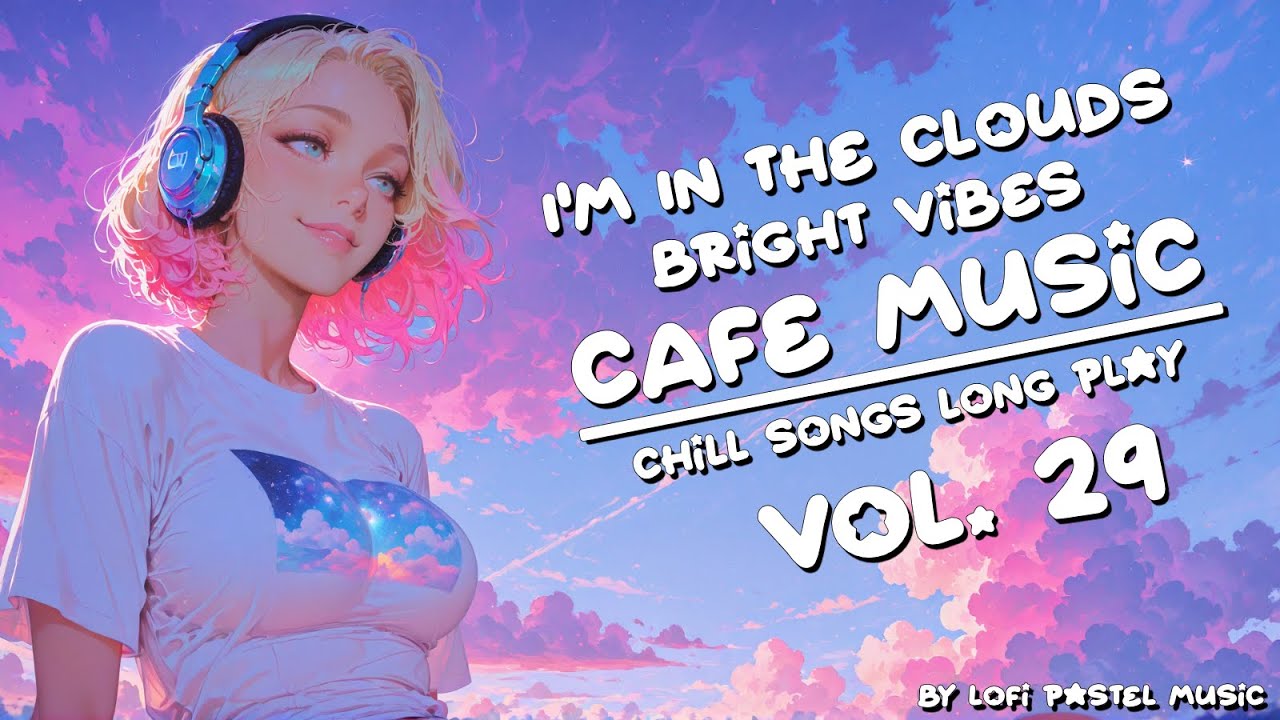 Chill Songs LongPlay [ Vol.29 ] ~ I'm In The Clouds ~ Relaxing Music For Cafe