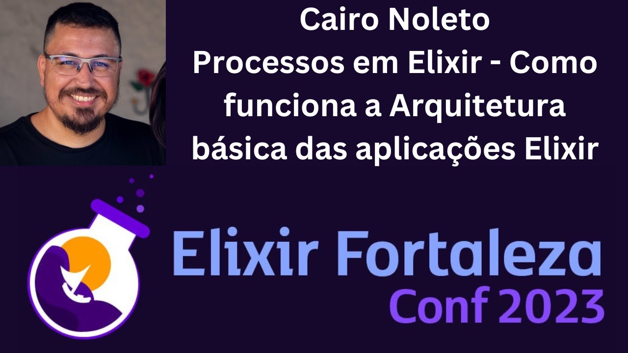 Processos em Elixir - Como funciona a Arquitetura básica das aplicações Elixir, Cairo Noleto