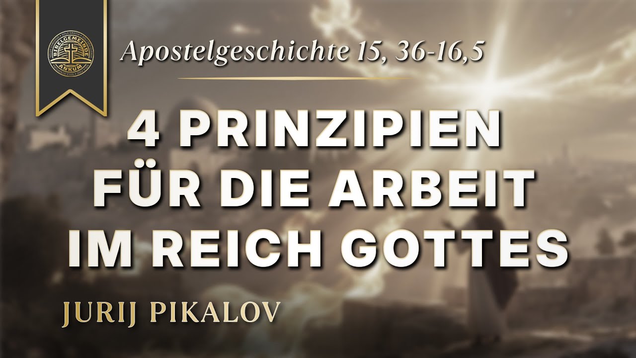 Apg. 15,36-16,5 - 4 Prinzipien für die Arbeit im Reich Gottes - Jurij Pikalov