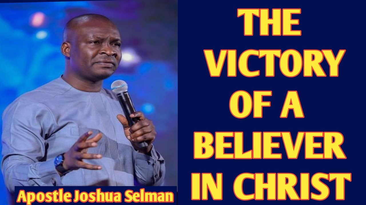 THE VICTORY OF A BELIEVER IN CHRIST/Apostle Joshua Selman