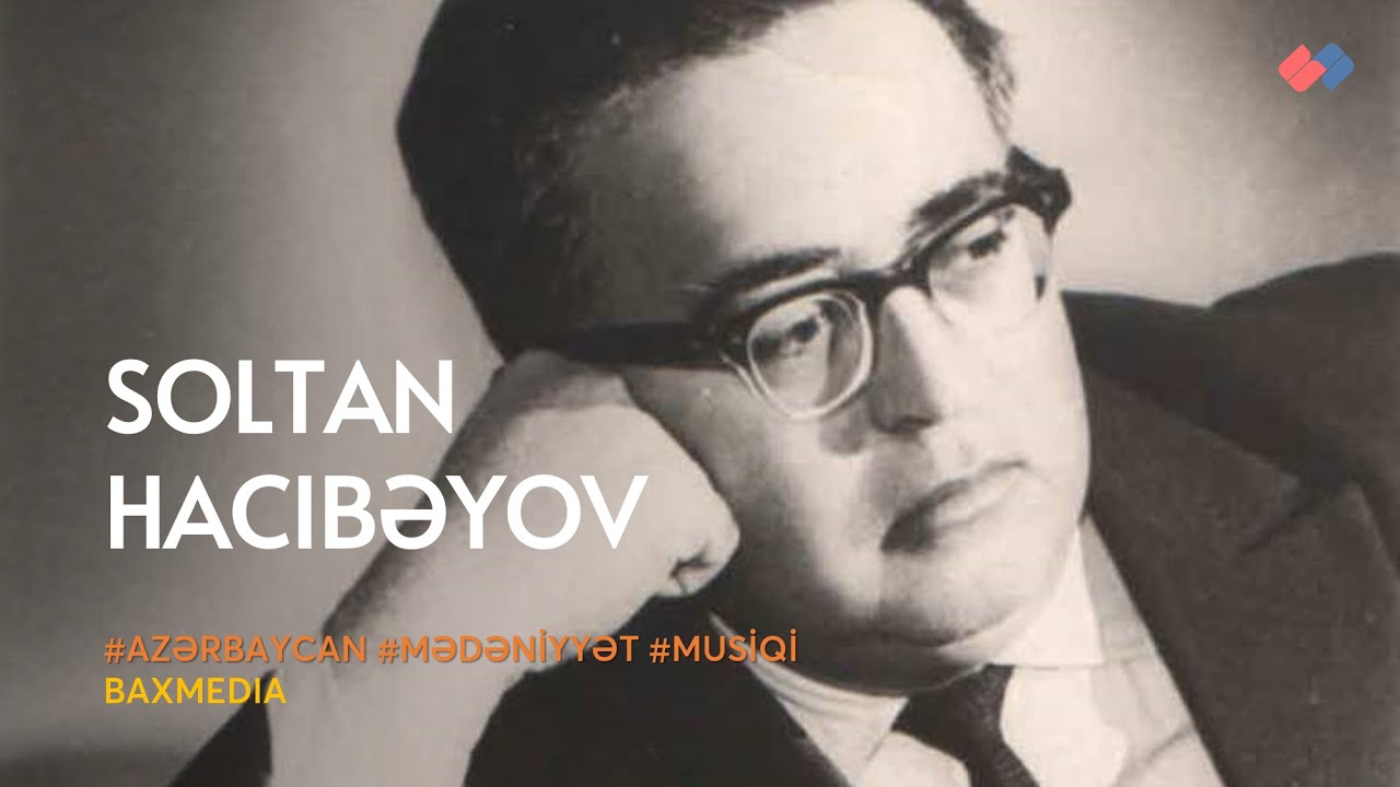 Dahi bəstəkar, dirijor, professor, SSRİ Xalq artisti – Soltan Hacıbəyov