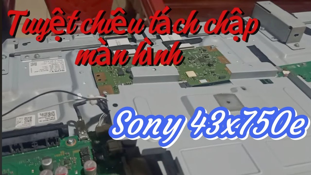 Cách tách chập màn hình tivi Sony 43X750E có tiếng không có hình