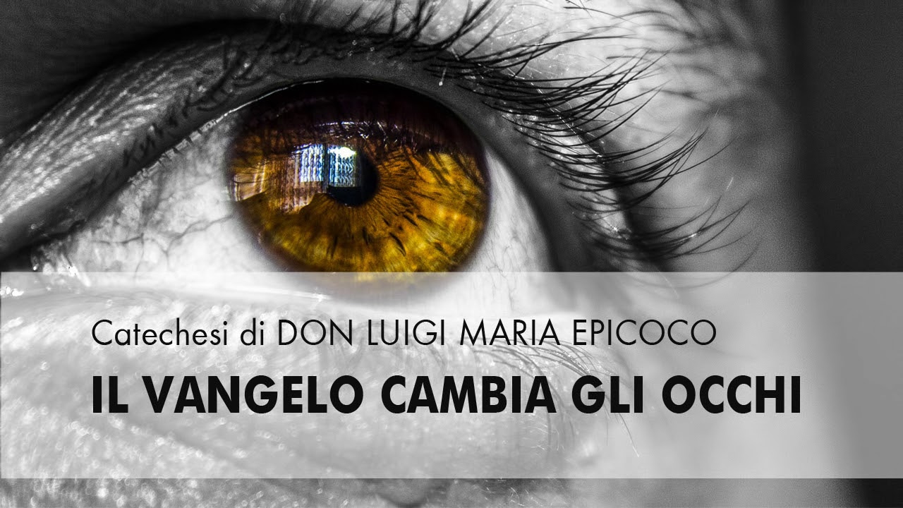 Don Luigi Maria Epicoco - Il Vangelo cambia gli occhi