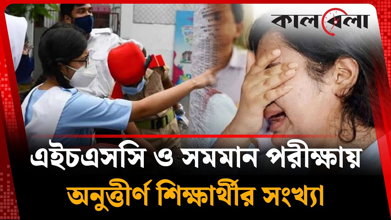 এইচএসসি ও সমমান পরীক্ষায় অনুত্তীর্ণ শিক্ষার্থীর সংখ্যা | HSC Result 2025 | Kalbela