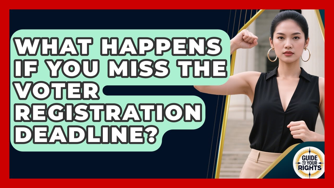 What Happens If You Miss The Voter Registration Deadline? - Guide To Your Rights