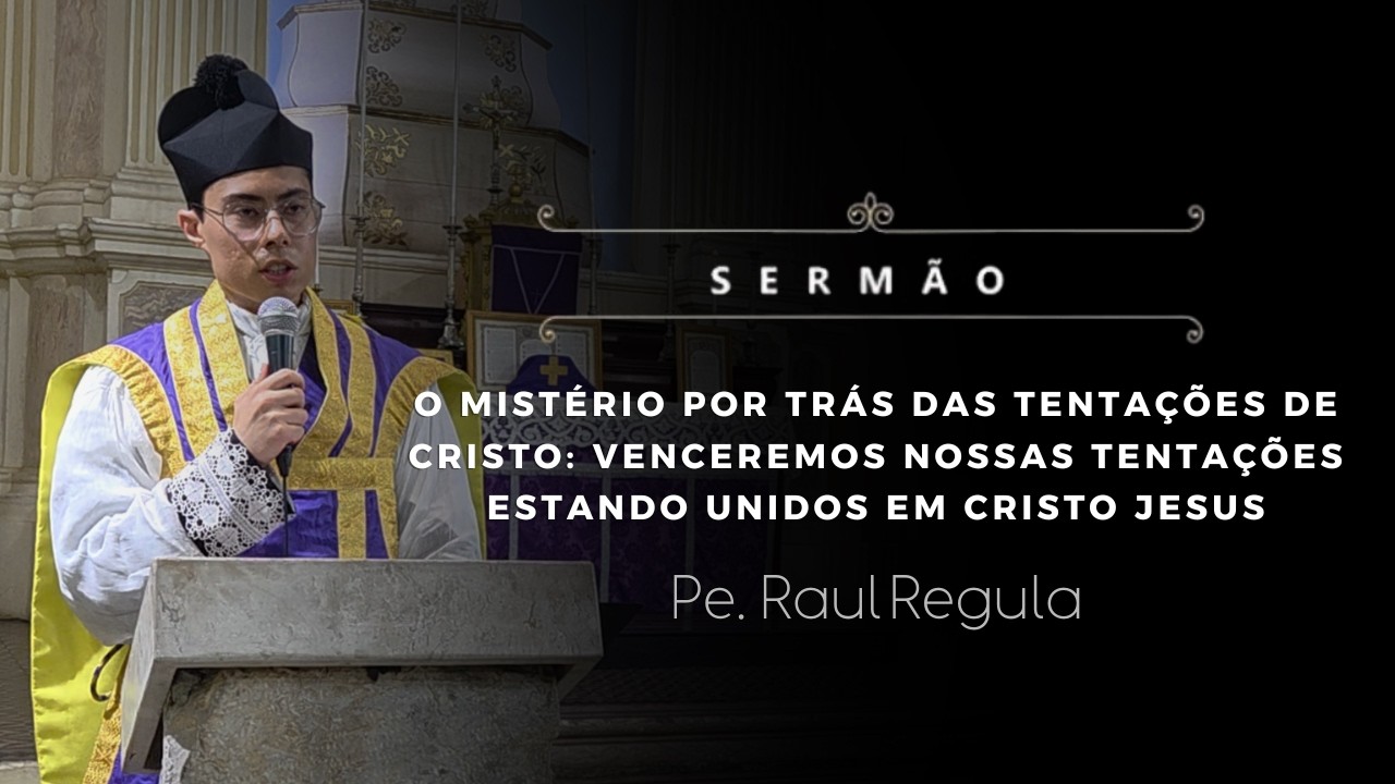 [Sermão] Venceremos nossas tentações estando unidos em Cristo Jesus. - Pe. Raul Regula, IBP