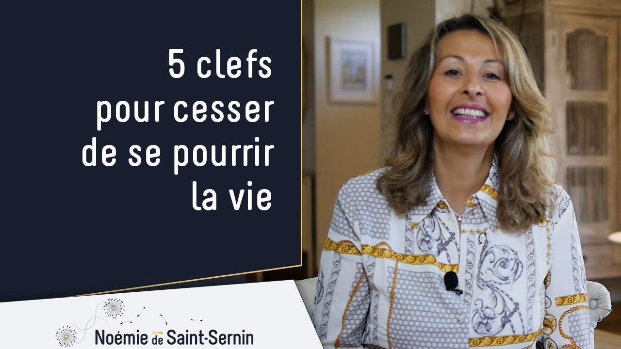 5 Clefs pour cesser de se pourrir la Vie