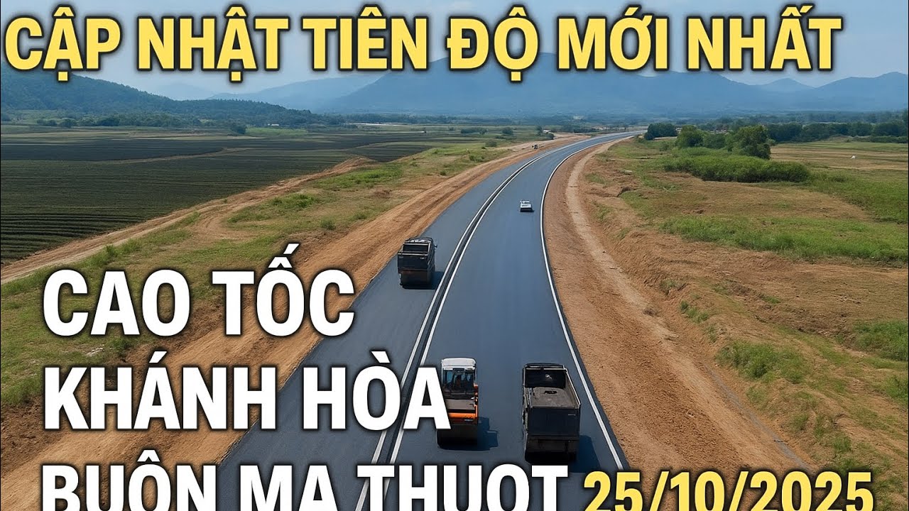 Th&ocirc;ng Tin Tiến độ Cao Tốc Kh&aacute;nh H&ograve;a &ndash; Bu&ocirc;n Ma Thuột th&aacute;ng 10/2025&rdquo;#hatanggiaothong 