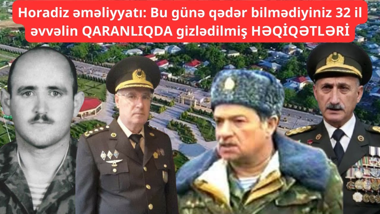 Horadiz əməliyyatı: Bu günə qədər bilmədiyiniz 32 il əvvəlin QARANLIQDA gizlədilmiş HƏQİQƏTLƏRİ