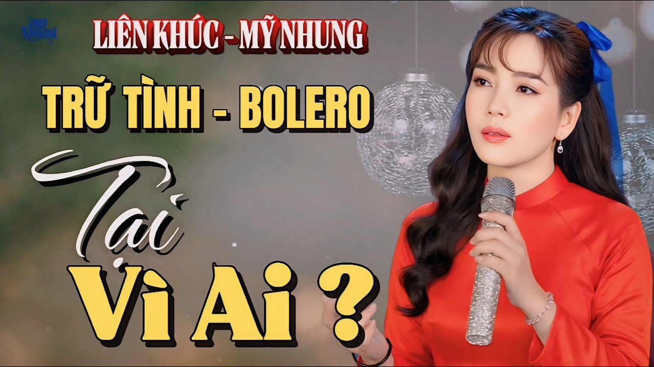 ►LIÊN KHÚC BOLERO - TẠI VÌ AI - CHỮ TÌNH ĐỔI LẤY GIÀU SANG - MỸ NHUNG - NHẠC TÂM TRẠNG NGHE LÀ GHIỀN