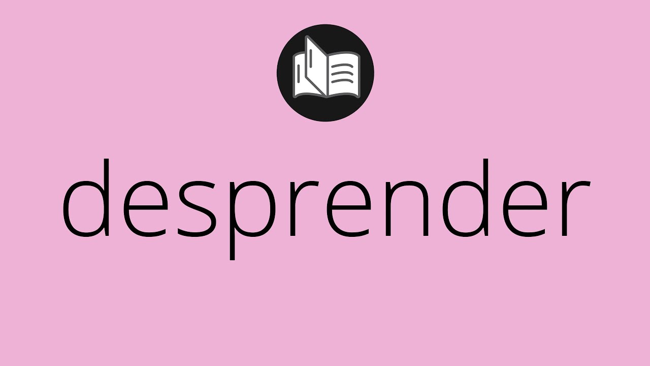 Que significa DESPRENDER &bull; desprender SIGNIFICADO &bull; desprender DEFINICI&Oacute;N &bull; Que es DESPRENDER