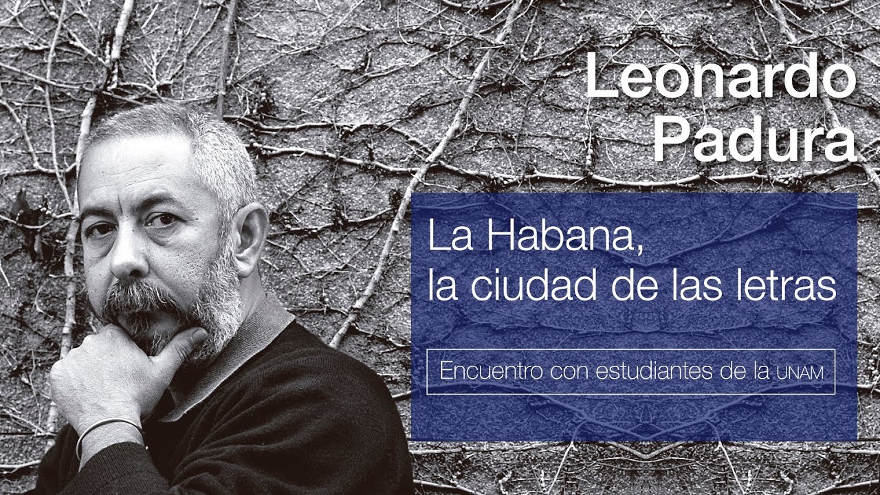 Leonardo Padura: La Habana, la ciudad de las letras. Encuentro con estudiantes de la UNAM.