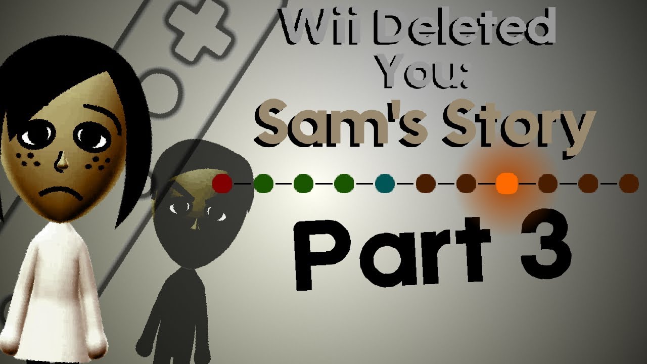 Wii Deleted You: Sam's Story | Part 3 (Creepypasta)