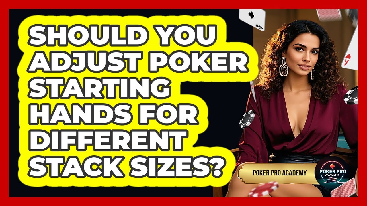 Should You Adjust Poker Starting Hands For Different Stack Sizes? - Poker Pro Academy