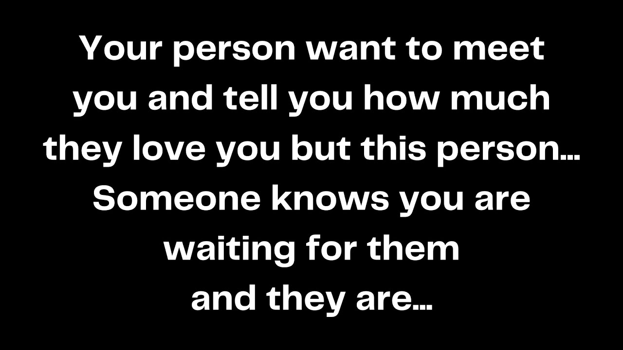 Your person want to meet you and tell you how much they love you but this person...Someone knows...
