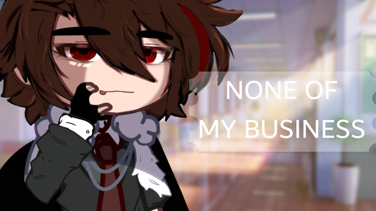 None of my business | BL/GAY |  13+ | GachaClub
