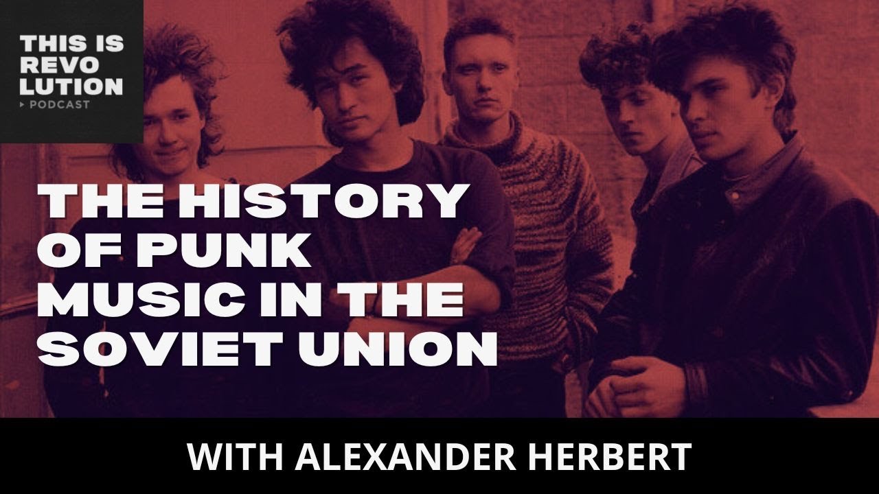 The History of Punk Rock in the Soviet Union ft. Alex Herbert