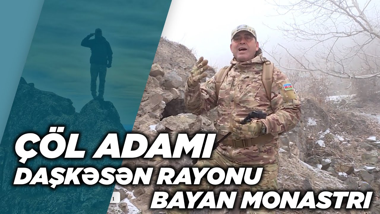 DAŞKƏSƏN RAYONU | BAYAN MONASTRI | ÇÖL ADAMI | KAMAL DƏNİZ