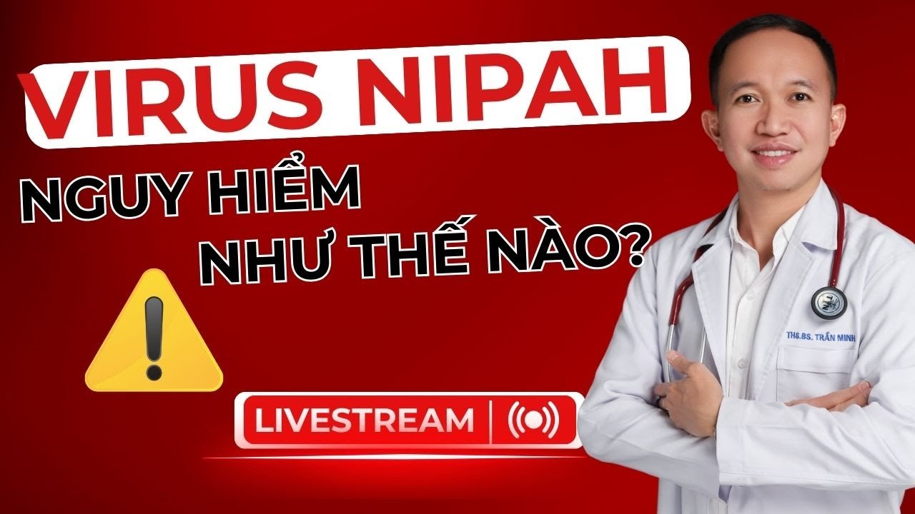 VIRUS NIPAH NGUY HIỂM NHƯ THẾ NÀO