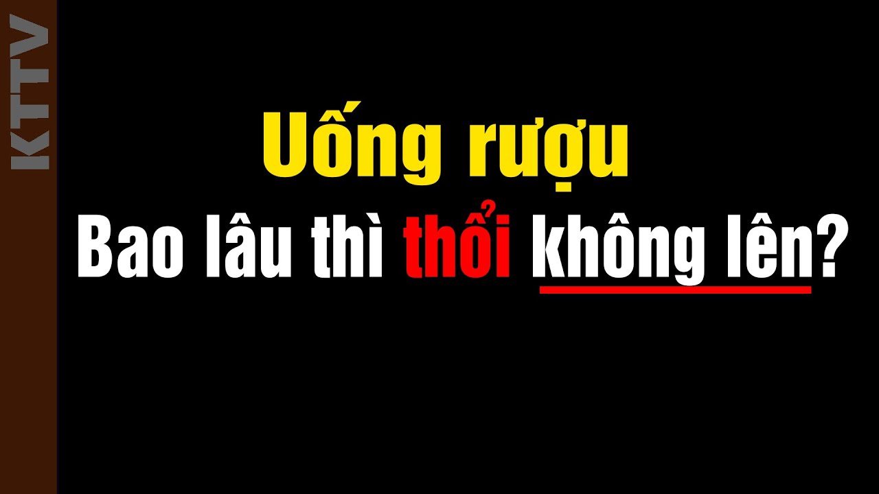 Uống rượu bia, bao lâu thì hết sạch cồn trong người??