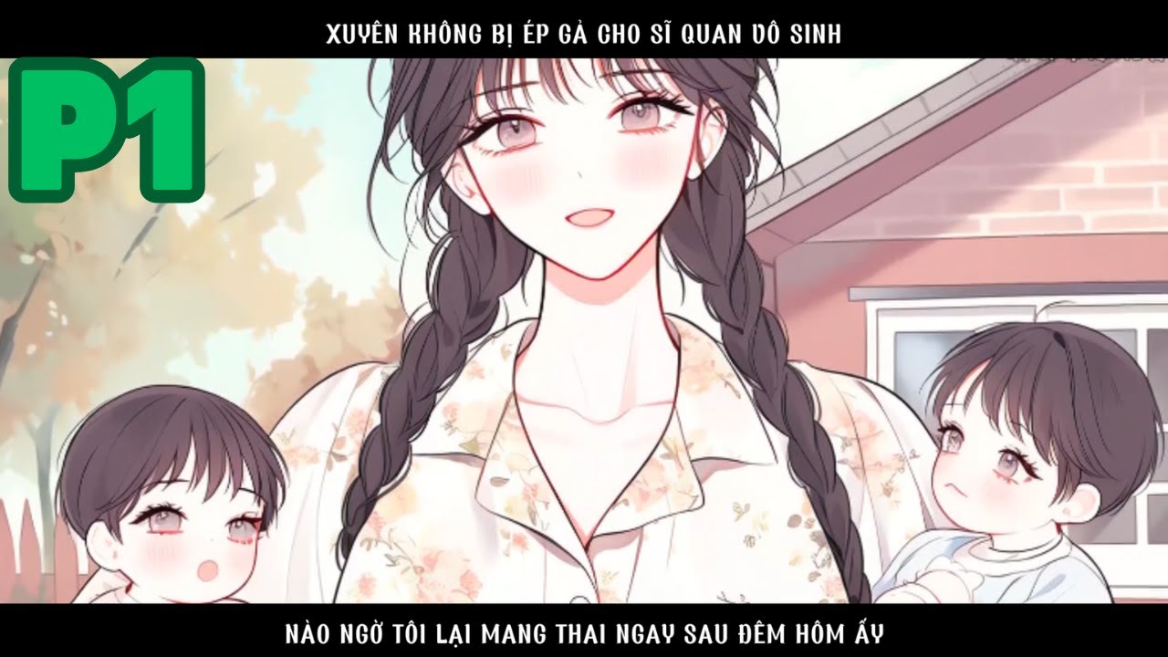 XUYÊN KHÔNG BỊ ÉP GẢ CHO SĨ QUAN VÔ SINH NÀO NGỜ SAU ĐÊM HÔM ẤY TÔI LIÊN MANG THAI - P1
