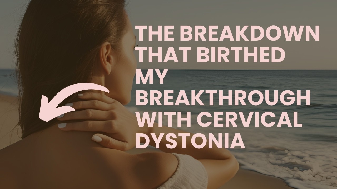 The Breakdown That Birthed My Breakthrough with Cervical Dystonia #healing #CervicalDystonia
