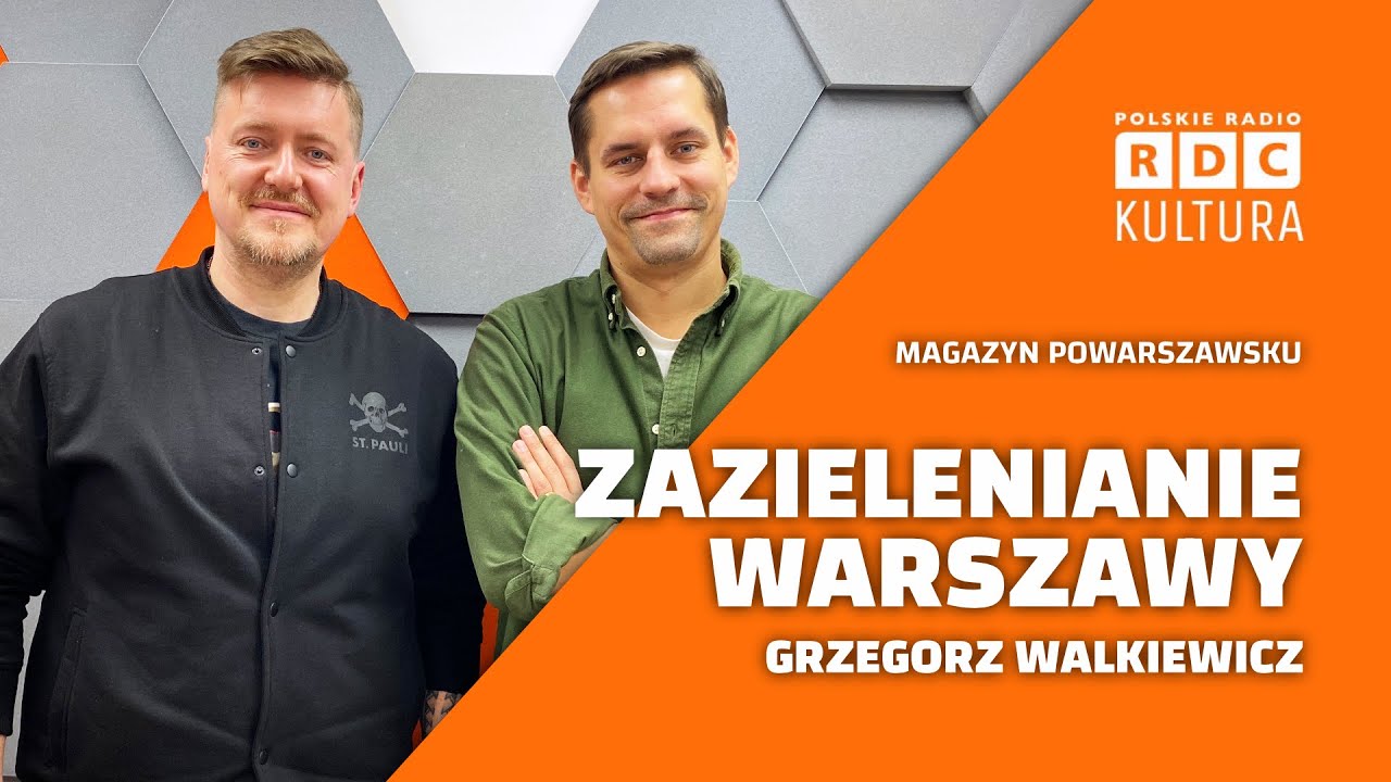 Magazyn PoWarszawsku: zielone przestrzenie w stolicy | Łukasz Ostoja-Kasprzycki, Grzegorz Walkiewicz