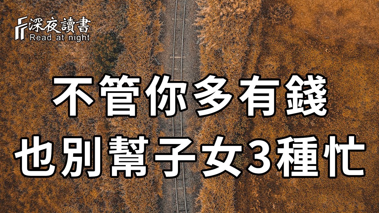 人過五十，不管你多有錢，多愛子女，都別幫他們這3種忙！否則好心辦壞事，晚年淒涼【深夜讀書】