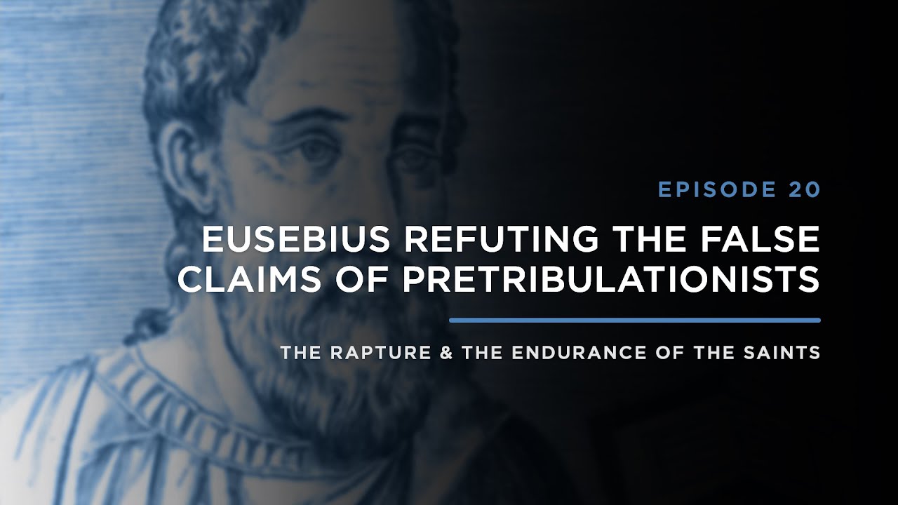 Eusebius Refuting the False Claims of Pretribulationists // THE RAPTURE & ENDURANCE OF THE SAINTS